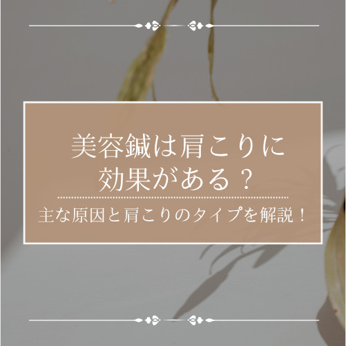 美容鍼は肩こりに効果がある？主な原因と肩こりのタイプを解説！